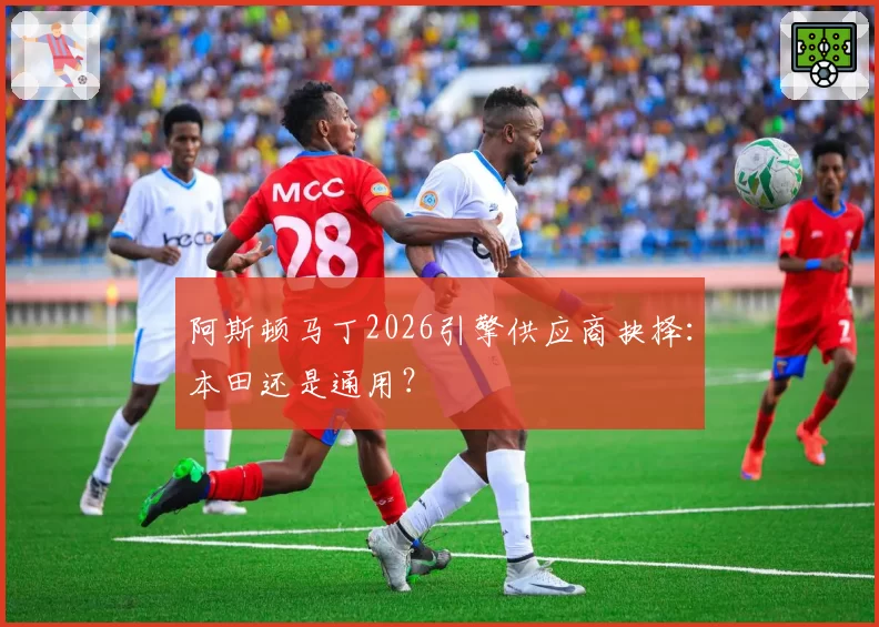 阿斯顿马丁2026引擎供应商抉择：本田还是通用？